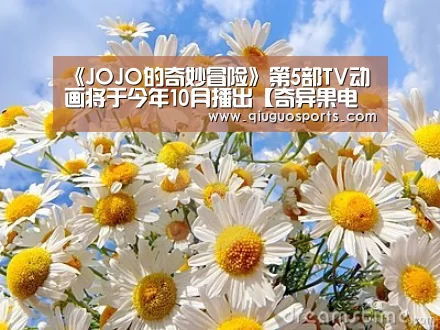 《JOJO的奇妙冒险》第5部TV动画将于今年10月播出【奇异果电脑版】(图1) 奇异果官网下载